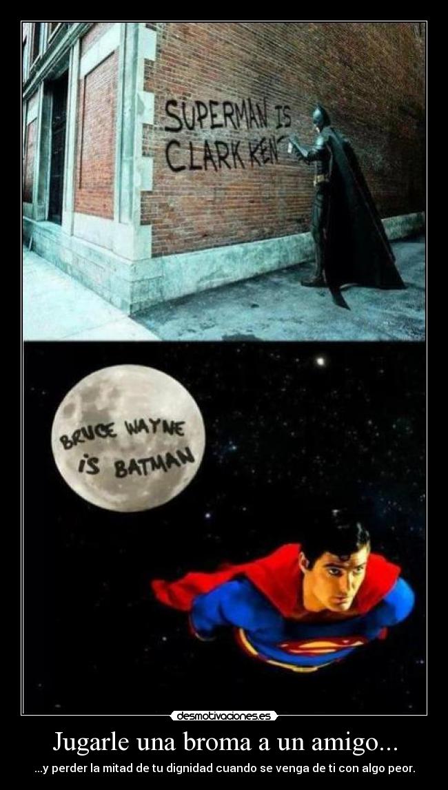 Jugarle una broma a un amigo... - ...y perder la mitad de tu dignidad cuando se venga de ti con algo peor.