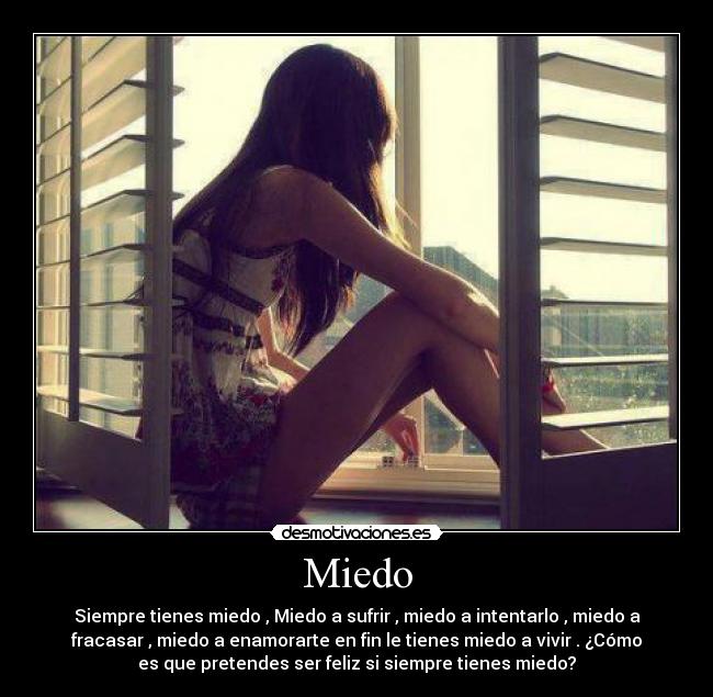 Miedo - Siempre tienes miedo , Miedo a sufrir , miedo a intentarlo , miedo a
fracasar , miedo a enamorarte en fin le tienes miedo a vivir . ¿Cómo
es que pretendes ser feliz si siempre tienes miedo?