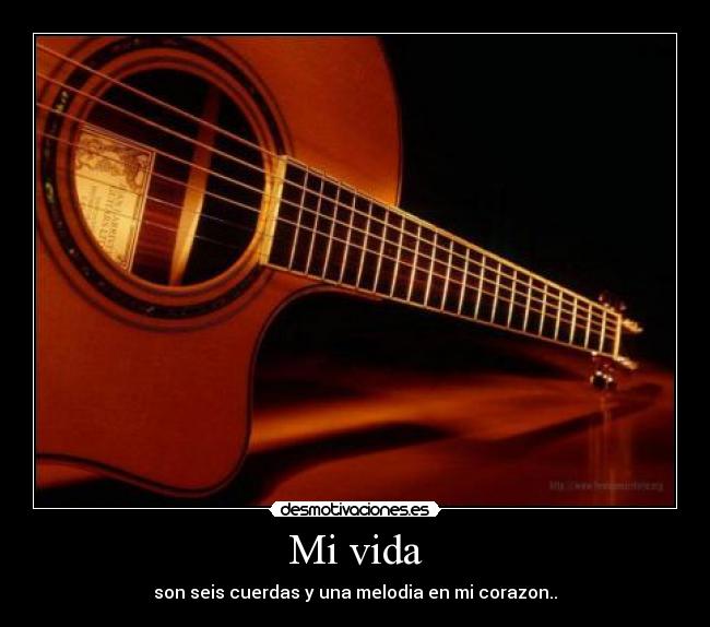 Mi vida - son seis cuerdas y una melodia en mi corazon..