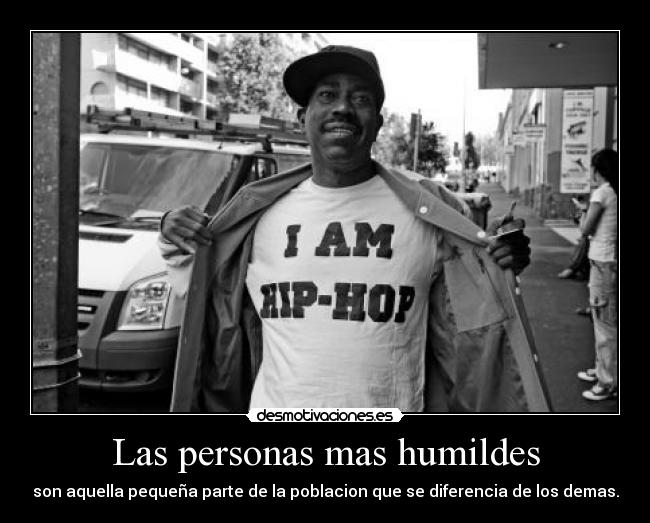 Las personas mas humildes - son aquella pequeña parte de la poblacion que se diferencia de los demas.