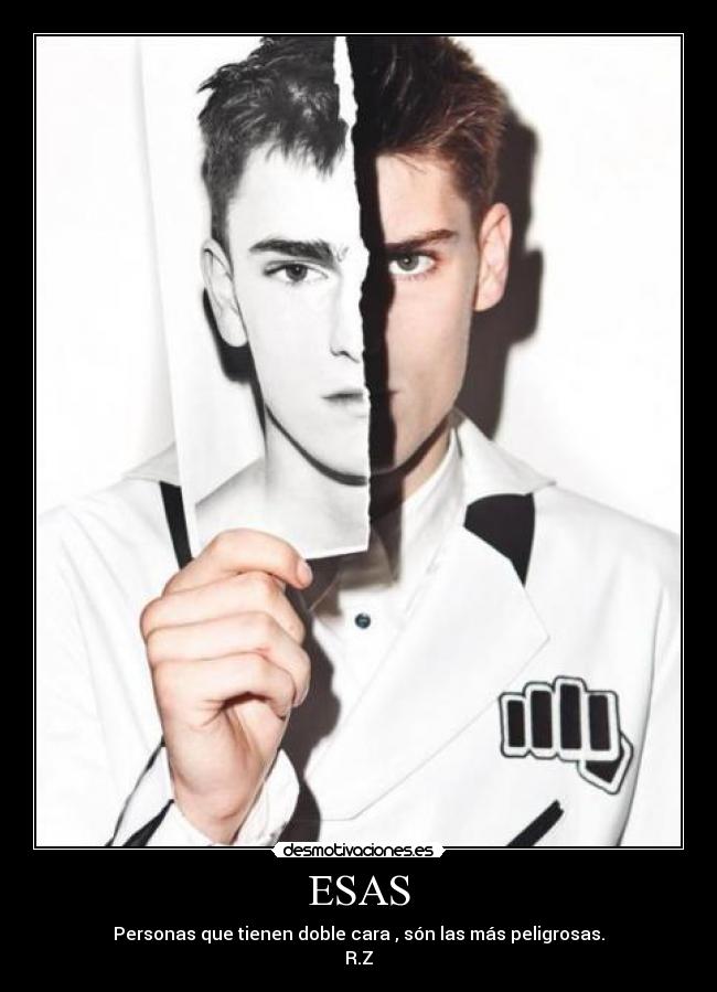 ESAS - Personas que tienen doble cara , són las más peligrosas.
R.Z