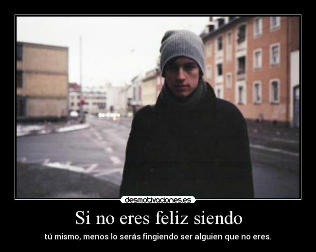 Si no eres feliz siendo - 