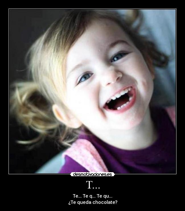 T... - Te... Te q... Te qu...
¿Te queda chocolate?
