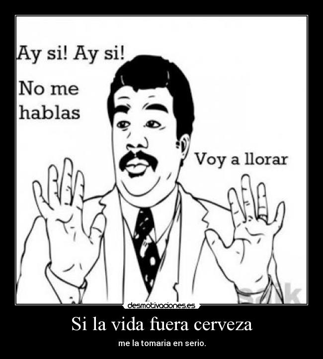 Si la vida fuera cerveza -