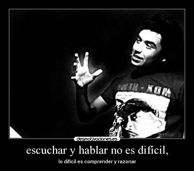 escuchar y hablar no es difícil, -