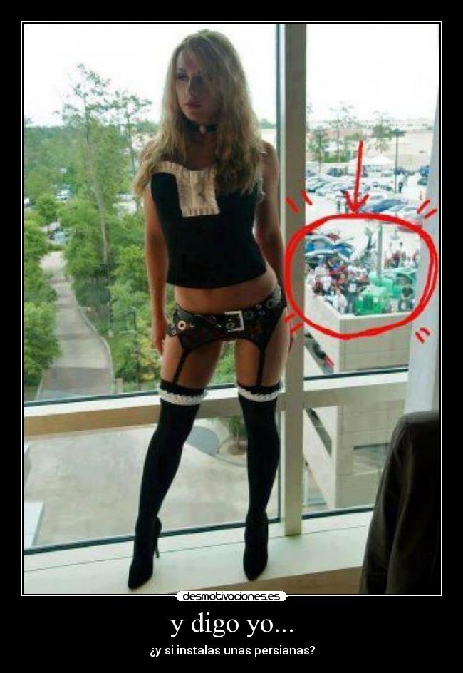 y digo yo... - ¿y si instalas unas persianas?