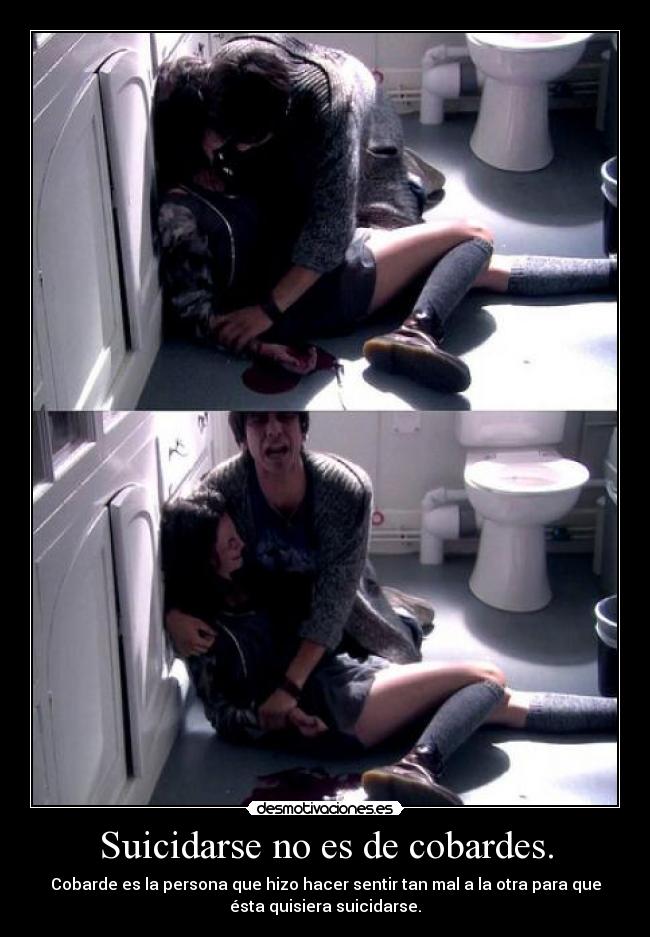 Suicidarse no es de cobardes. -