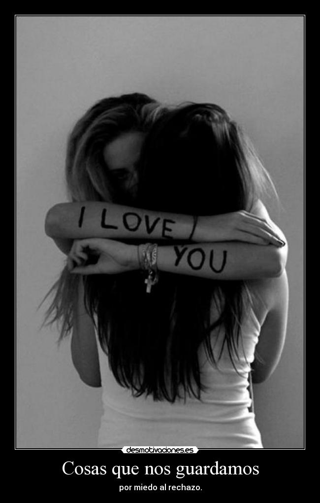 Cosas que nos guardamos - por miedo al rechazo.