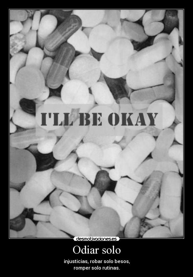 Odiar solo - injusticias, robar solo besos,
romper solo rutinas.