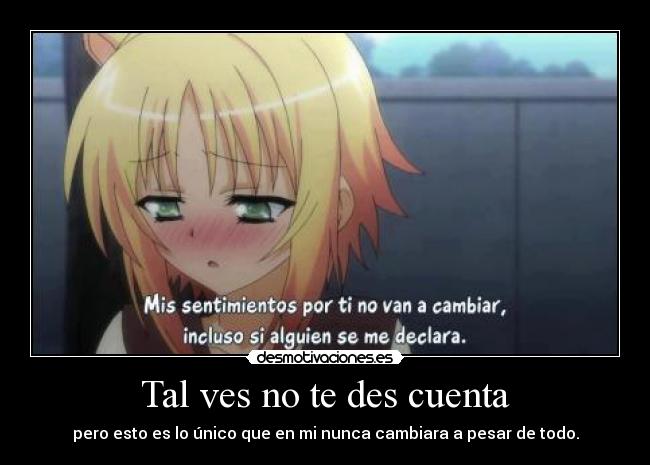 Tal ves no te des cuenta -