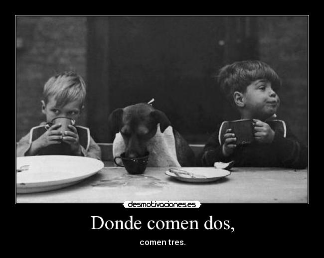 Donde comen dos, - comen tres.
