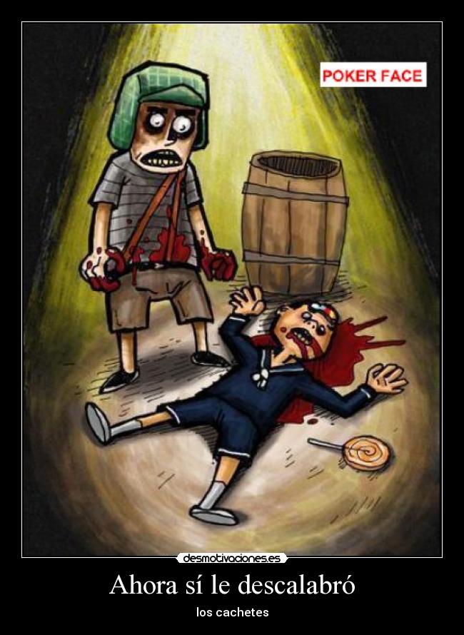 Ahora sí le descalabró - los cachetes