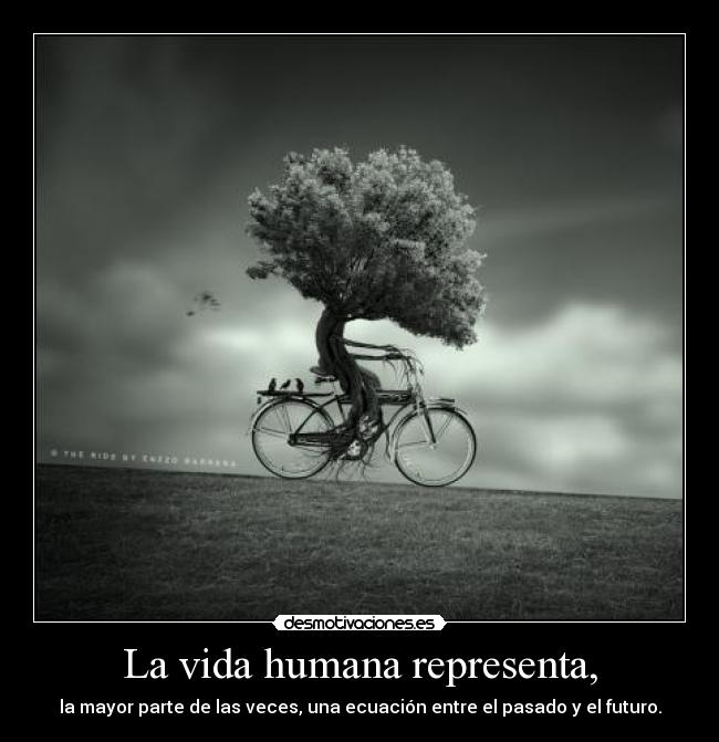 La vida humana representa, -