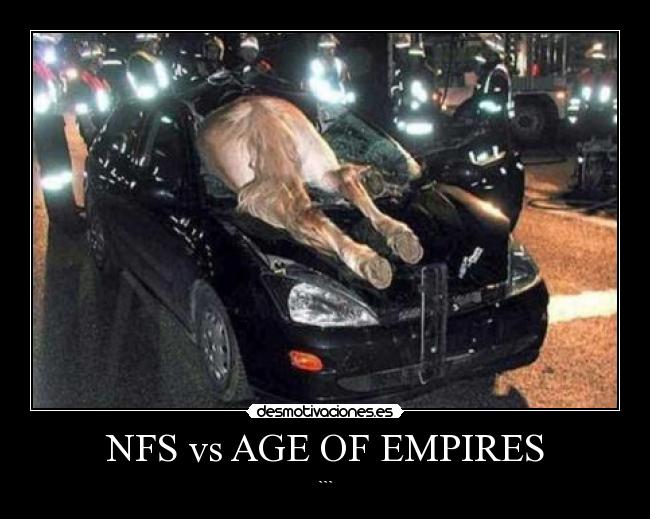 NFS vs AGE OF EMPIRES - ```