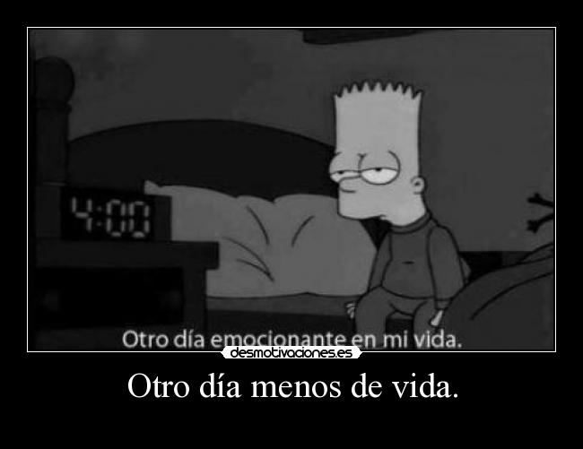 Otro día menos de vida. -