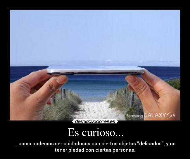 carteles curioso como podemos ser cuidadosos con ciertos objetos con las personas una paradoja desmotivaciones