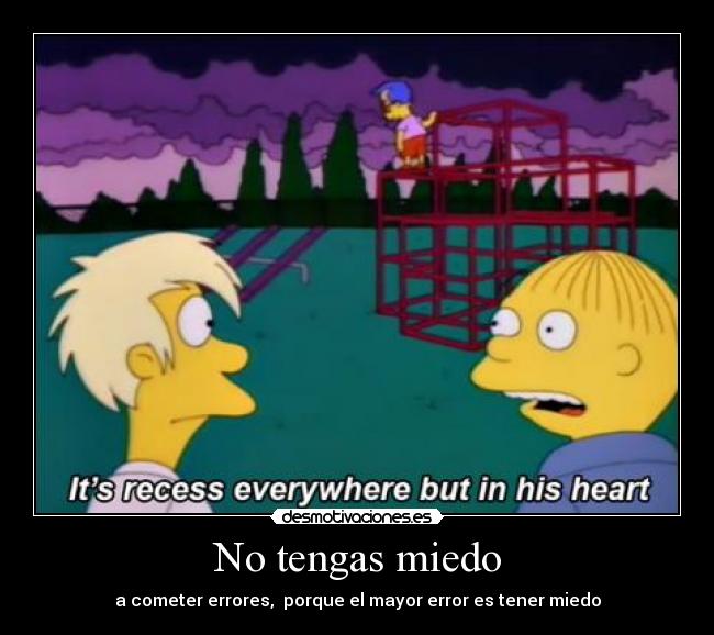 No tengas miedo - a cometer errores, porque el mayor error es tener miedo
