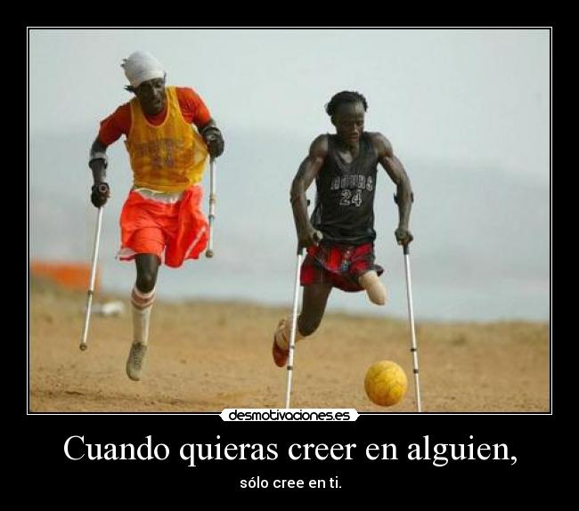 Cuando quieras creer en alguien, - sólo cree en ti.