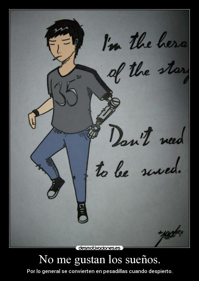No me gustan los sueños. - Por lo general se convierten en pesadillas cuando despierto.