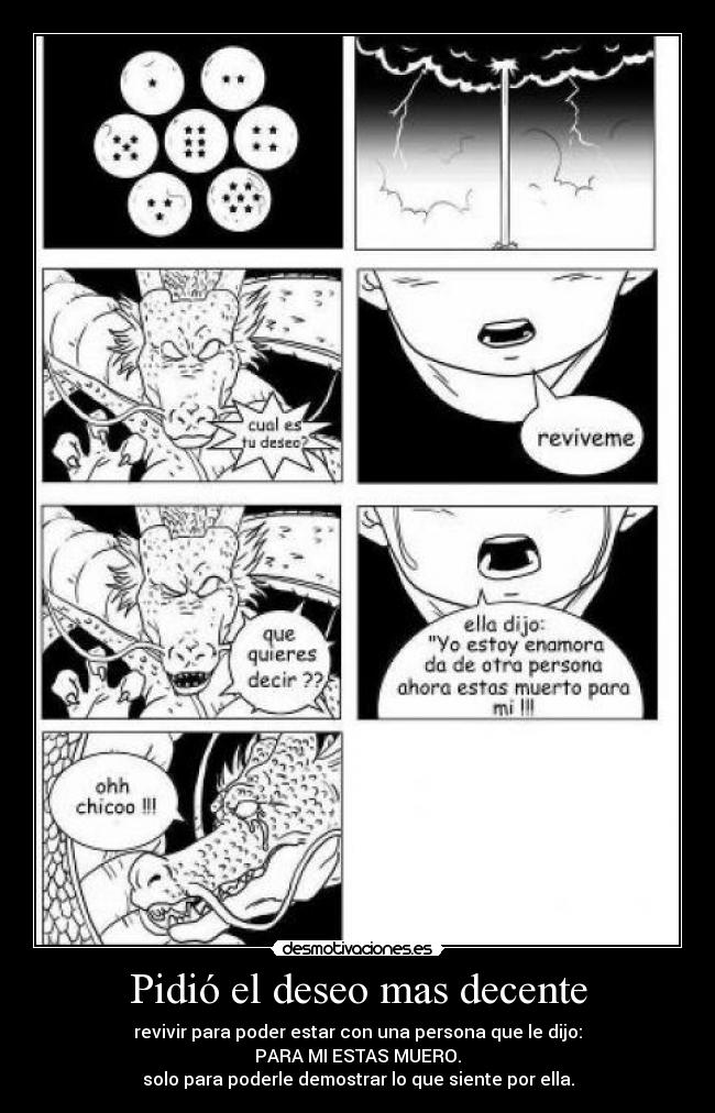 Pidió el deseo mas decente - revivir para poder estar con una persona que le dijo:
PARA MI ESTAS MUERO.
solo para poderle demostrar lo que siente por ella.