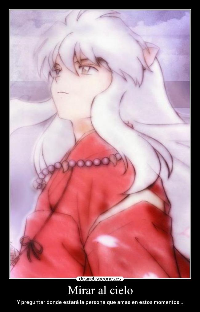 Mirar al cielo - Y preguntar donde estará la persona que amas en estos momentos...