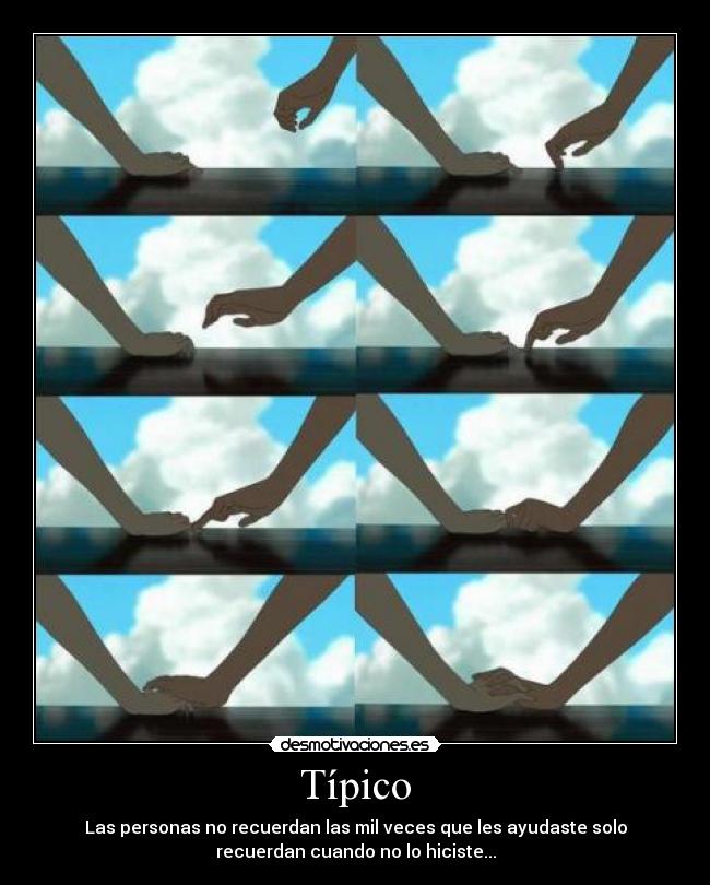 Típico - Las personas no recuerdan las mil veces que les ayudaste solo
recuerdan cuando no lo hiciste...