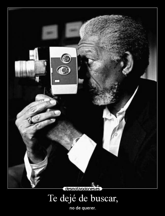 Te dejé de buscar, - no de querer.