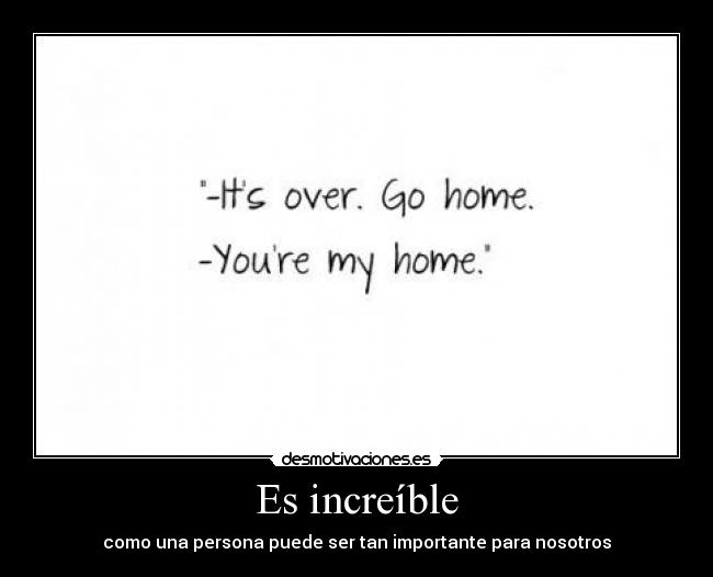 Es increíble - como una persona puede ser tan importante para nosotros