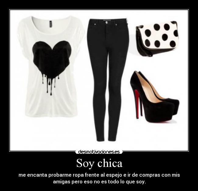 Soy chica - me encanta probarme ropa frente al espejo e ir de compras con mis
amigas pero eso no es todo lo que soy.