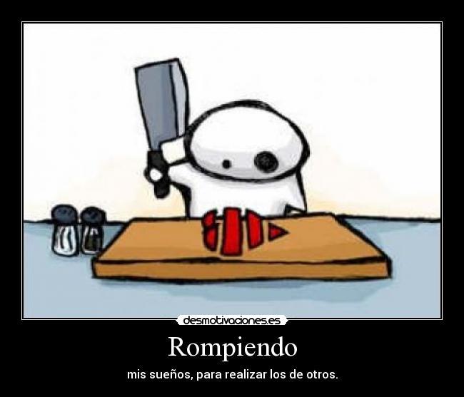 Rompiendo - mis sueños, para realizar los de otros.