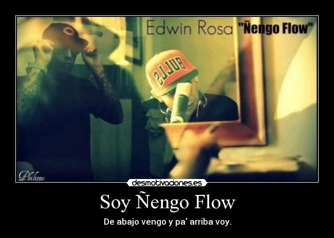 Soy Ñengo Flow - De abajo vengo y pa arriba voy.