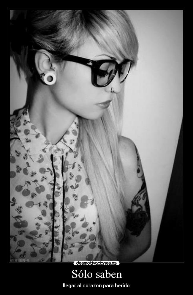 Sólo saben - llegar al corazón para herirlo.