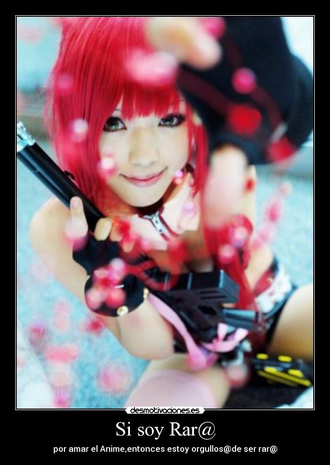 Si soy Rar@ - por amar el Anime,entonces estoy orgullos@de ser rar@