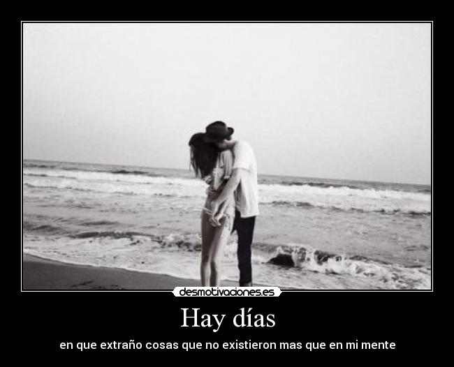 Hay días - en que extraño cosas que no existieron mas que en mi mente
