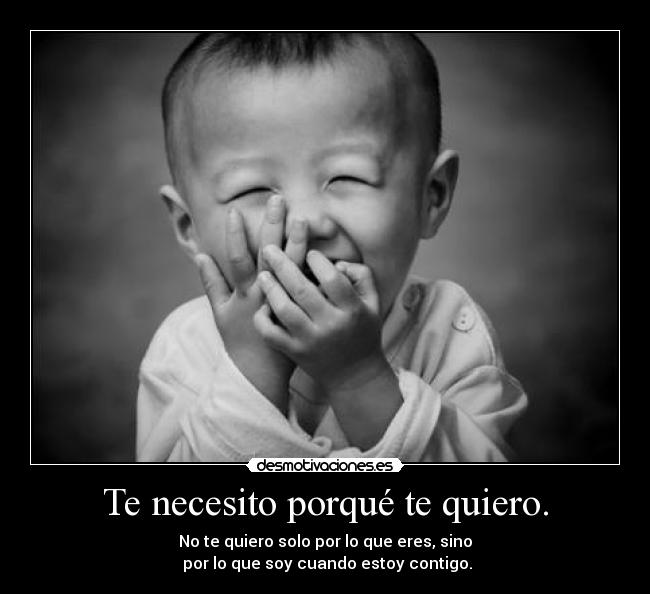 Te necesito porqué te quiero. -