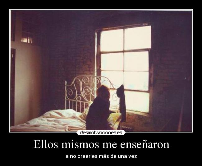 Ellos mismos me enseñaron - a no creerles más de una vez