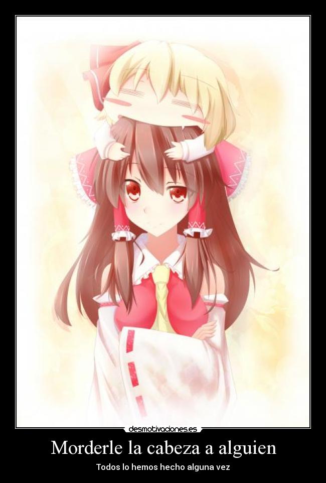 Morderle la cabeza a alguien - Todos lo hemos hecho alguna vez