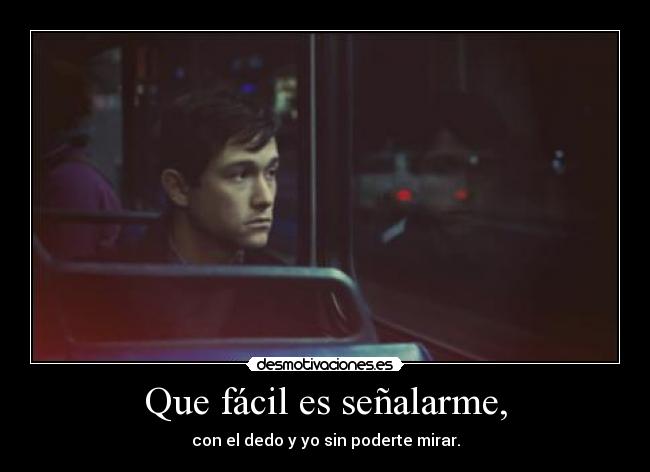 Que fácil es señalarme, - con el dedo y yo sin poderte mirar.