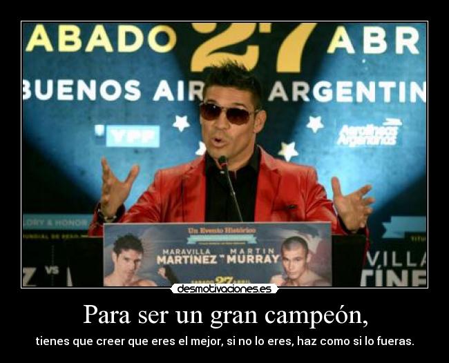 Para ser un gran campeón, - tienes que creer que eres el mejor, si no lo eres, haz como si lo fueras.