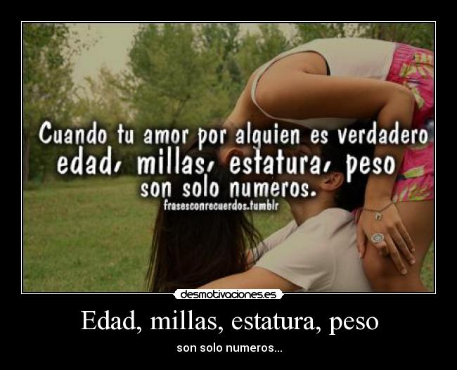 Edad, millas, estatura, peso - son solo numeros...
