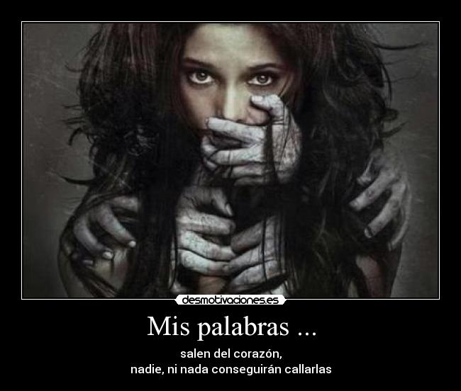 Mis palabras ... - salen del corazón,
nadie, ni nada conseguirán callarlas