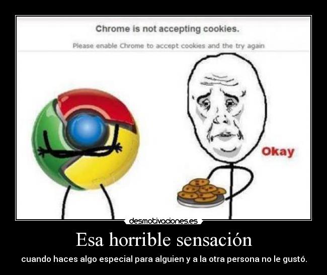 Esa horrible sensación - cuando haces algo especial para alguien y a la otra persona no le gustó.