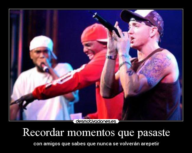 Recordar momentos que pasaste - con amigos que sabes que nunca se volverán arepetir