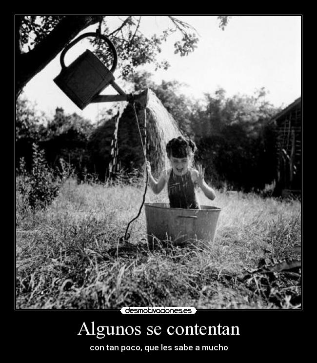 Algunos se contentan - con tan poco, que les sabe a mucho