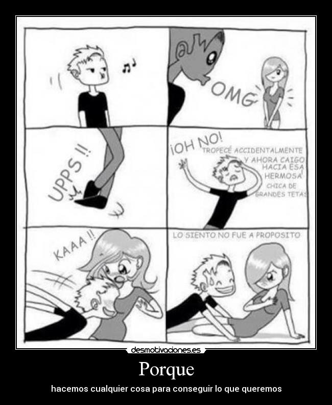 Porque - hacemos cualquier cosa para conseguir lo que queremos