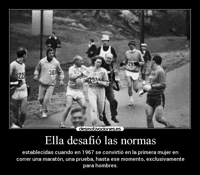 Ella desafió las normas - establecidas cuando en 1967 se convirtió en la primera mujer en
correr una maratón, una prueba, hasta ese momento, exclusivamente
para hombres.