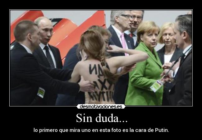 Sin duda... - lo primero que mira uno en esta foto es la cara de Putin.