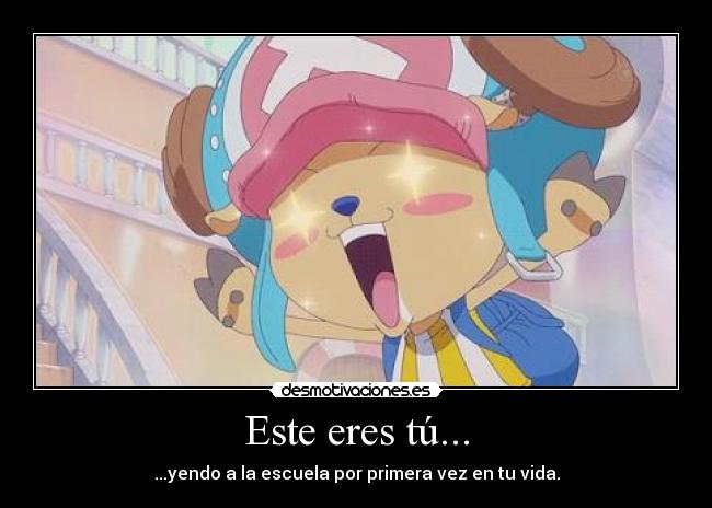 Este eres tú... - ...yendo a la escuela por primera vez en tu vida.