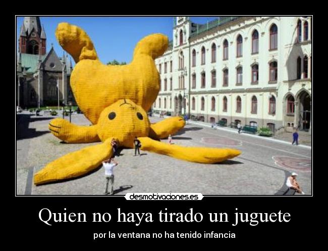 Quien no haya tirado un juguete - por la ventana no ha tenido infancia