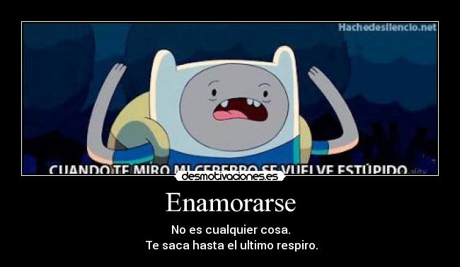 Enamorarse - No es cualquier cosa.
 Te saca hasta el ultimo respiro.